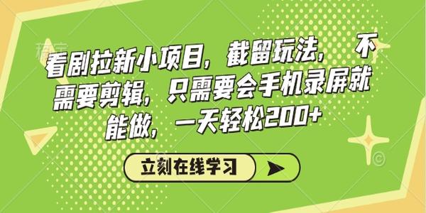 看剧拉新小项目，截留玩法， 不需要剪辑，只需要会手机录屏就能做，一天轻松200+