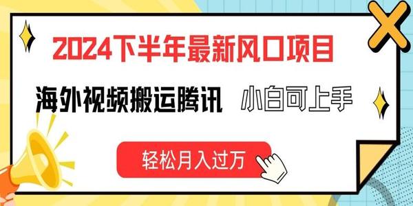 2024下半年最新风口项自，海外视频搬运腾讯，小白可上手，轻松月入过万【揭秘】