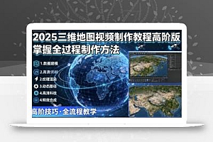 2025三维地图视频制作教程高阶版,掌握全过程制作方法