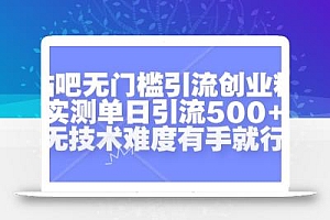 贴吧无门槛引流创业粉,实测单日引流500+,无技术难度有手就行【揭秘】