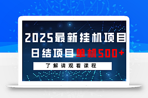2025最新挂机项目 日结 单机日入500+ 感兴趣观看课程