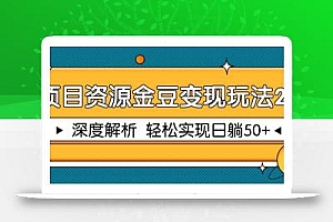 项目资源金豆变现玩法2.0,深度解析 轻松实现躺赚50+