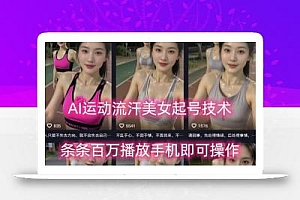 AI运动流汗美女起号技术,条条百W播放,手机即可操作