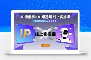 IP操盘手线上实操课,AI短视频线上课