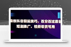 最新抖音搬运技巧,百分百过原创,短剧推广,视频带货可用【揭秘】