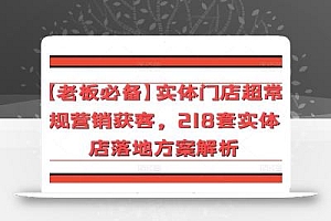 【老板必备】实体门店超常规营销获客,218套实体店落地方案解析