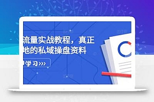 私域流量实战教程,真正可落地的私域操盘资料