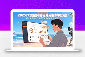2025Tk美区跨境电商完整解决方案:适合希望快速入局美区电商的从业者学习
