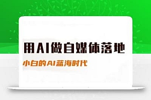 用AI做自媒体落地,适合新手快速入门与进阶,小白的AI蓝海时代