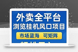 外卖全平台浏览挂G风口项目,市场蓝海,可矩阵,轻松日入5张+【揭秘】