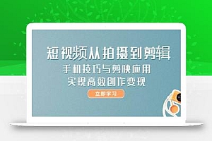 短视频从拍摄到剪辑,手机技巧与剪映应用,实现高效创作变现
