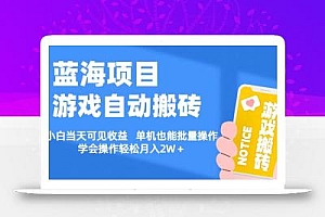 【蓝海项目】游戏自动搬砖 小白当天可见收益 单机也能批量操作 学会操…