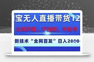 淘宝无人直播带货12.0,最新技术,不封号,不违规,操作简单,开播爆单,日入多张【揭秘】