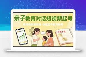 亲子教育对话短视频起号,保姆级拆解教程,快速起千粉万粉号