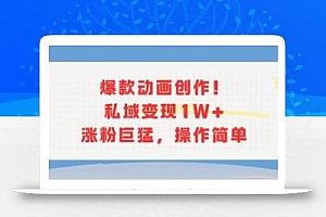 爆款动画创作!私域变现1W+涨粉巨猛,操作简单
