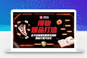 得物爆品打造,全方位梳理得物流量算法规则爆品打造规则