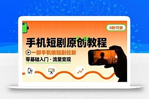 手机短剧原创教程,教你一部手机做短剧拉新,0粉可做
