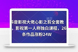 抖音影视大佬心影之剪全套教学,影视第一人称独白课程,26条作品涨粉24W
