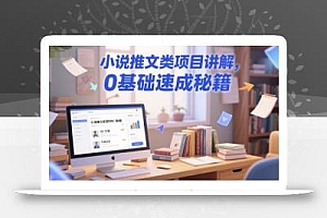 小说推文类项目讲解,0 基础速成秘籍