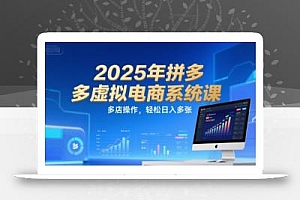 2025年拼多多虚拟电商系统课,多店操作,轻松日入多张