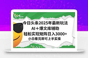 今日头条2025年最新玩法,一键生成爆款,轻松实现矩阵日入3000+
