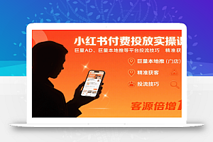 小红书付费投放实操课:巨量AD、巨量本地推等平台投流技巧精准获客