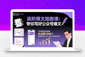 高阶爆文陪跑课,带你写好公众号爆文