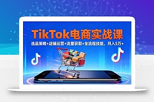 TikTok电商实战课10月,选品策略+店铺运营+流量获取+全流程技能,月入5万+