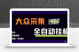 大众采集全自动玩法,新手小白轻松一天5张+,操作简单零成本【揭秘】