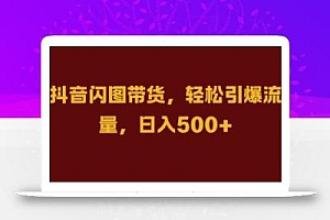 抖音闪图带货,轻松引爆流量,日入几张【揭秘】