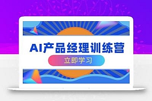 AI产品经理训练营,全面掌握核心知识体系,轻松应对求职转行挑战