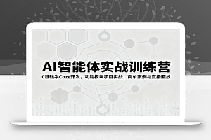 AI智能体实战训练营:0基础学Coze开发,功能模块项目实战,商单案例与直播回放