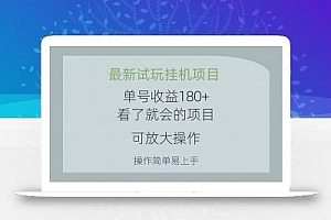 最新试玩挂机项目 单号收益180+看了就会的项目,可放大操作 操作简单易…