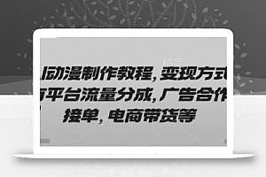 AI动漫制作教程,变现方式有平台流量分成,广告合作接单,电商带货等