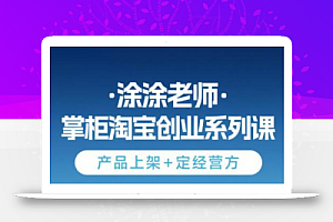涂涂老师·淘宝无货源创业系列课(产品上架+定经营方)