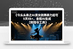 今日头条之AI美女跳舞暴力起号,5天1k+,全程AI生成【附指令工具】