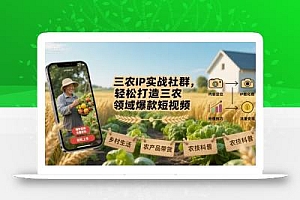 三农IP实战社群,轻松打造三农领域爆款短视频