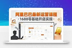 阿里巴巴最新运营课程,1688零基础开店实操