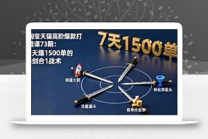 淘宝天猫高阶爆款打造课73期:7天爆1500单的4剑合1战术