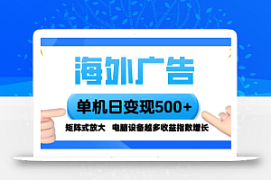 海外广告 单机单日变现500+ 脚本全自动操作,设备越多,收益翻倍,小白…