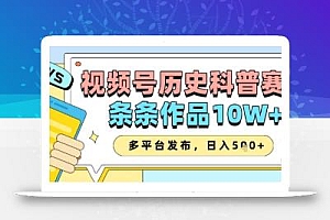 视频号历史科普赛道,条条作品10W+,多平台发布,助你变现收益翻倍