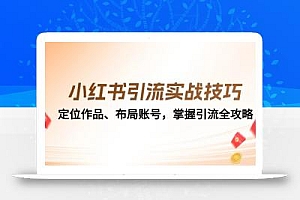 小红书引流实战技巧:定位作品、布局账号,掌握引流全攻略