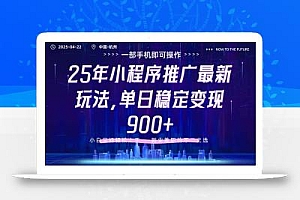 25年小程序推广最新玩法,单日稳定变现900+,小白轻松上手