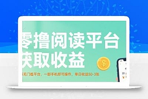 零撸阅读平台获取收益,最新无门槛平台,一部手机即可操作,单日收益50-3张【揭秘】