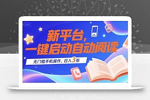 新平台,一键启动自动阅读,无门槛手机操作,日入3张+【揭秘】