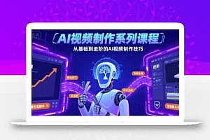 AI视频制作系列课程,从基础到进阶的AI视频制作技巧全涵盖