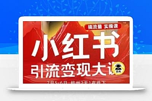 小红书引流变现7月线下大课,一次性讲透小红书笔记、矩阵、投放、引流、转化的全流程SOP