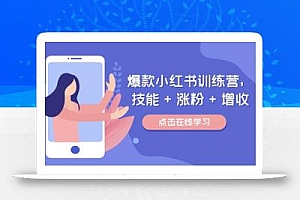 爆款小红书训练营,技能 + 涨粉 + 增收,用好小红书,做你喜欢又擅长的事,涨粉又赚钱