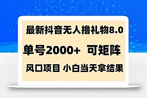 抖音无人撸礼物8.0玩法 全新风口   见效果快  全无人  单号当天产出2000+