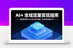 AI+全域流量变现指南,四部曲运营+AI工具+客户挖掘,单月利润提升5万